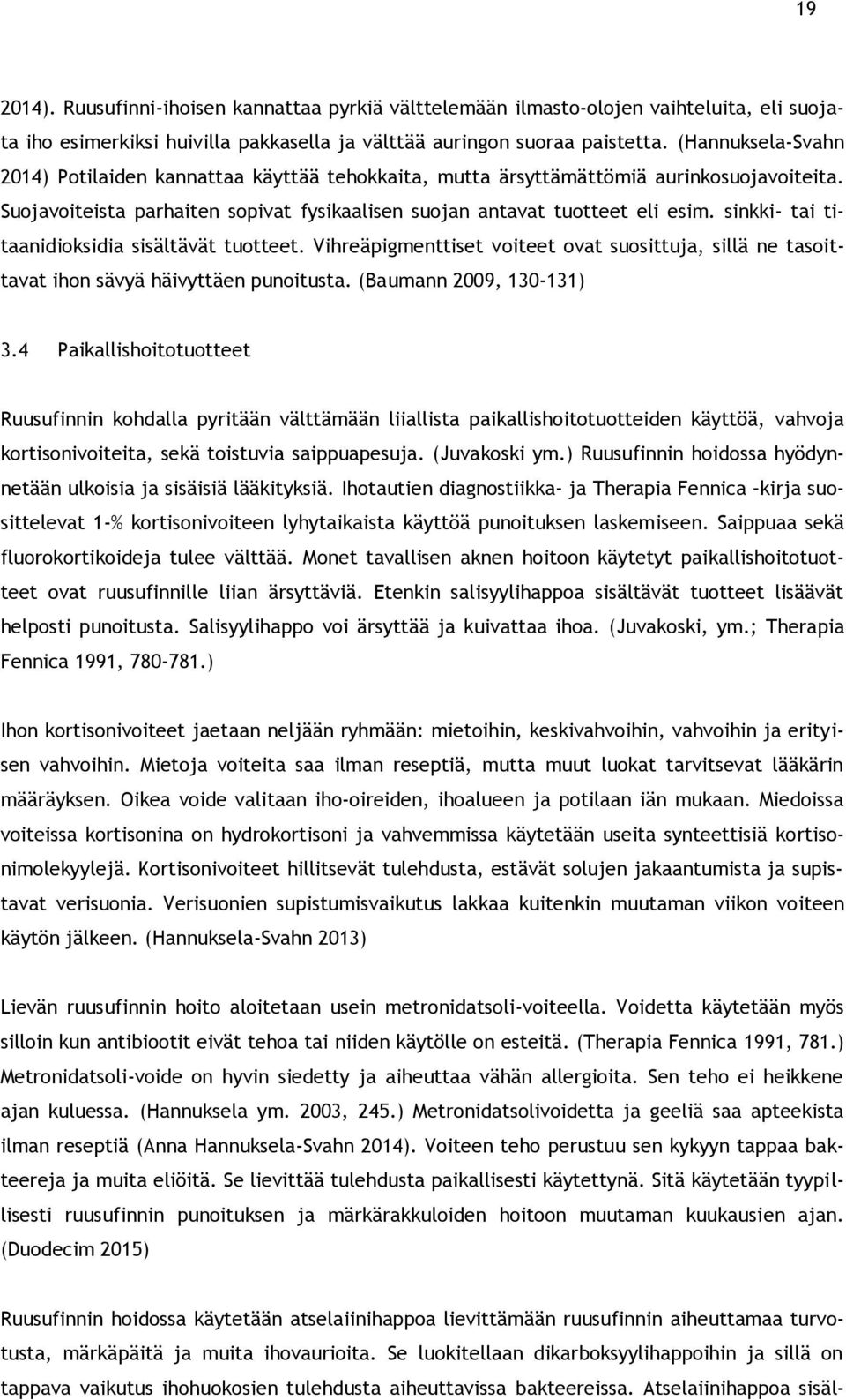 sinkki- tai titaanidioksidia sisältävät tuotteet. Vihreäpigmenttiset voiteet ovat suosittuja, sillä ne tasoittavat ihon sävyä häivyttäen punoitusta. (Baumann 2009, 130-131) 3.