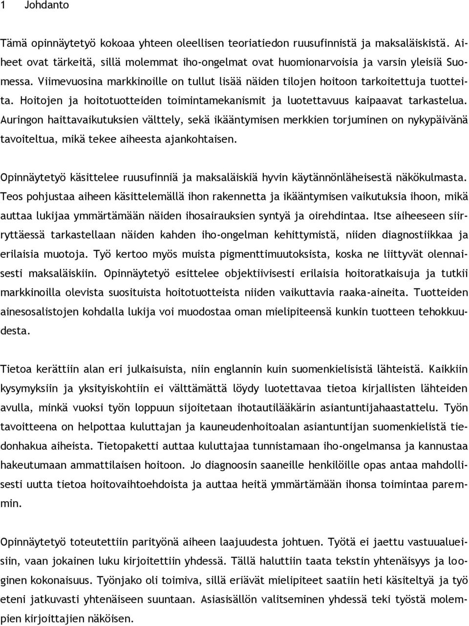 Auringon haittavaikutuksien välttely, sekä ikääntymisen merkkien torjuminen on nykypäivänä tavoiteltua, mikä tekee aiheesta ajankohtaisen.