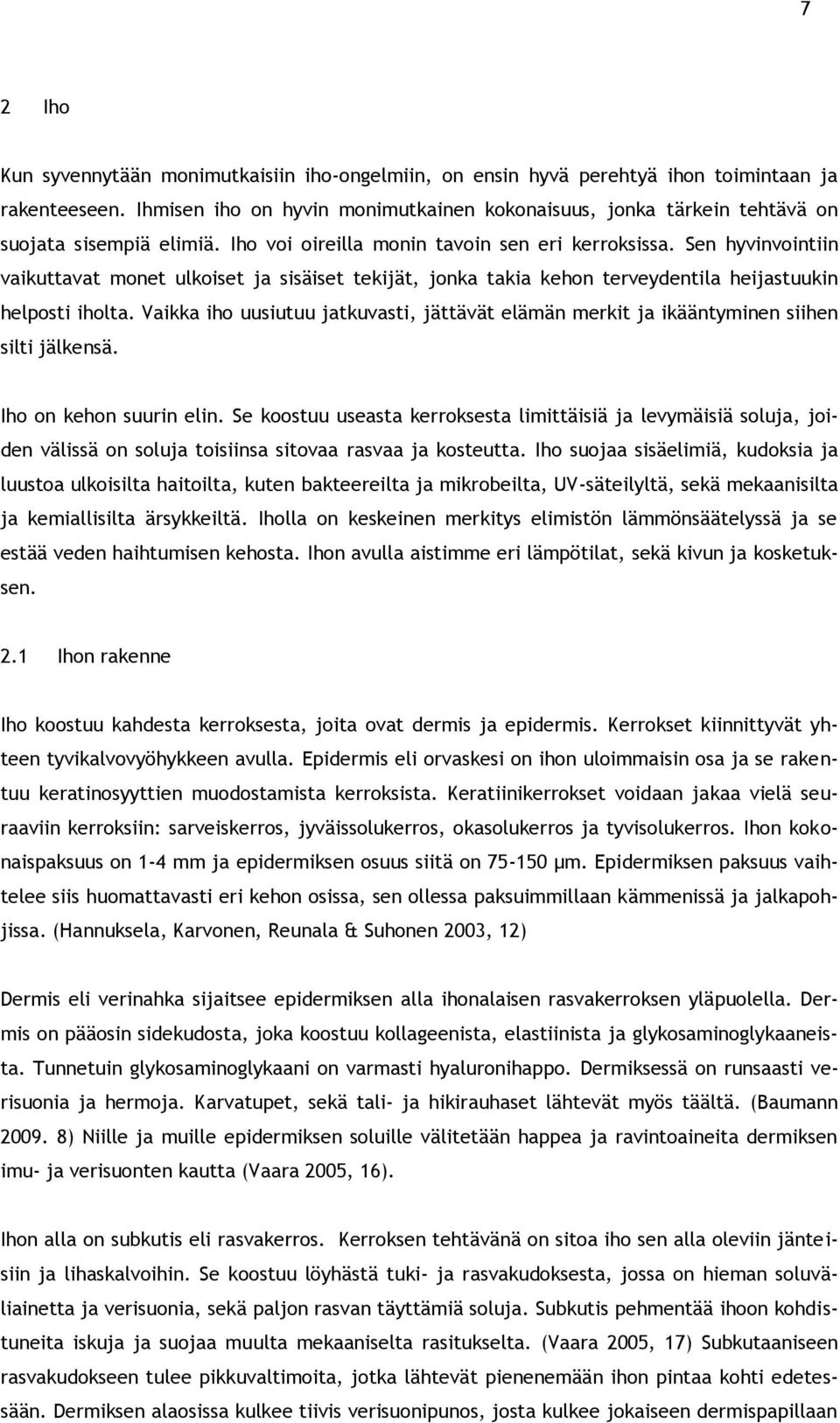 Sen hyvinvointiin vaikuttavat monet ulkoiset ja sisäiset tekijät, jonka takia kehon terveydentila heijastuukin helposti iholta.
