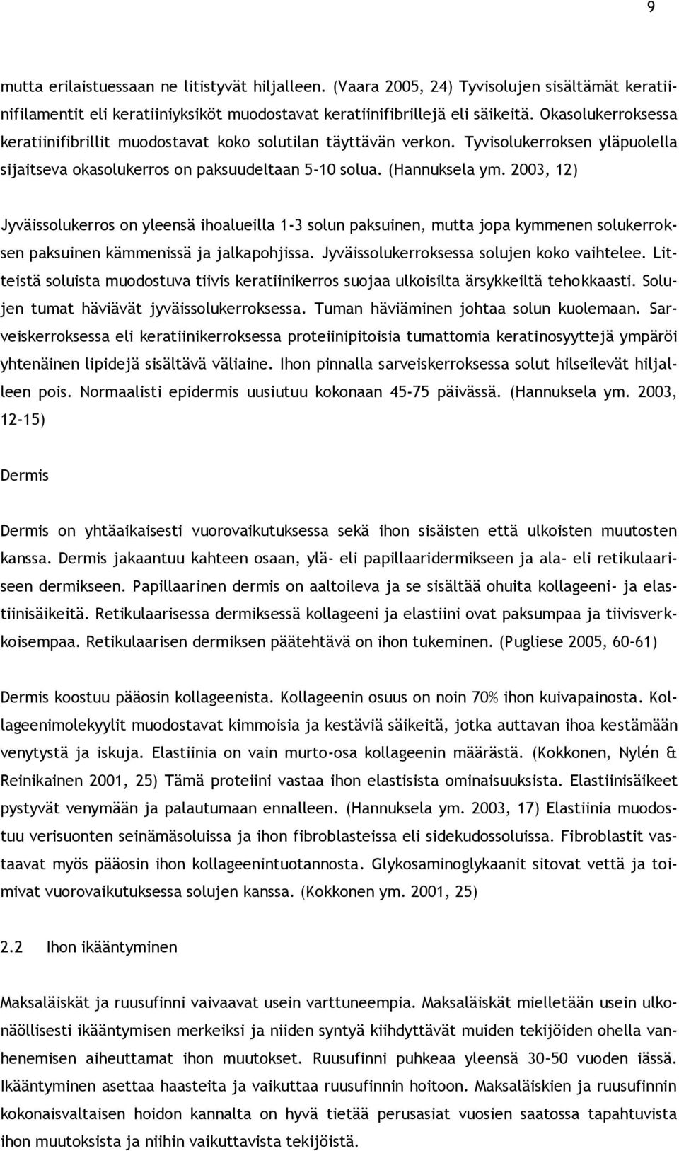 2003, 12) Jyväissolukerros on yleensä ihoalueilla 1-3 solun paksuinen, mutta jopa kymmenen solukerroksen paksuinen kämmenissä ja jalkapohjissa. Jyväissolukerroksessa solujen koko vaihtelee.