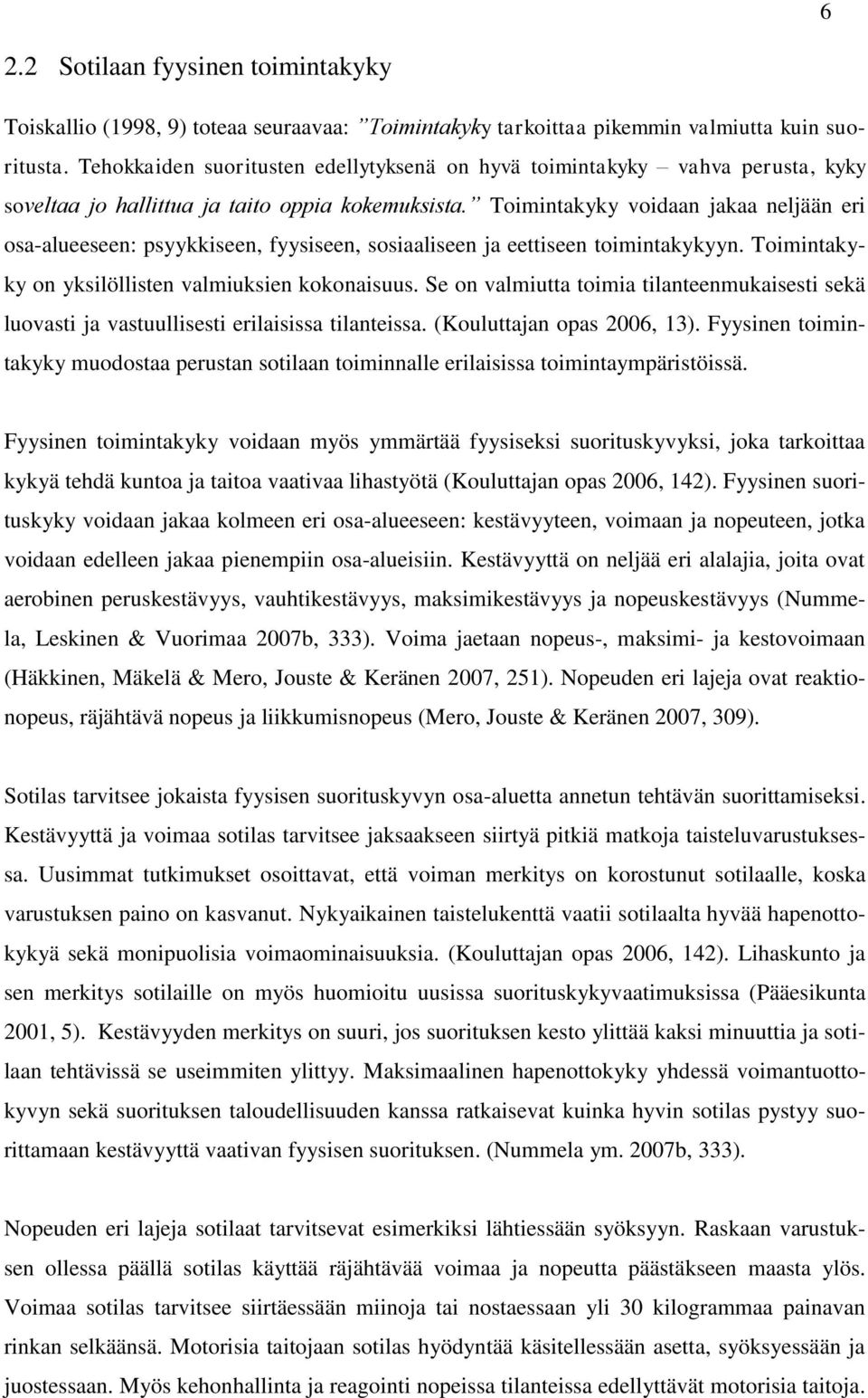 Toimintakyky voidaan jakaa neljään eri osa-alueeseen: psyykkiseen, fyysiseen, sosiaaliseen ja eettiseen toimintakykyyn. Toimintakyky on yksilöllisten valmiuksien kokonaisuus.