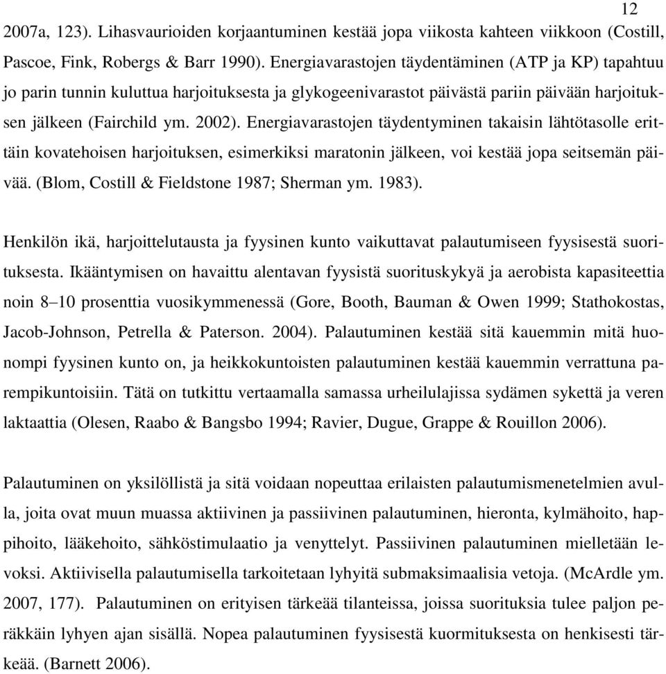 Energiavarastojen täydentyminen takaisin lähtötasolle erittäin kovatehoisen harjoituksen, esimerkiksi maratonin jälkeen, voi kestää jopa seitsemän päivää. (Blom, Costill & Fieldstone 1987; Sherman ym.