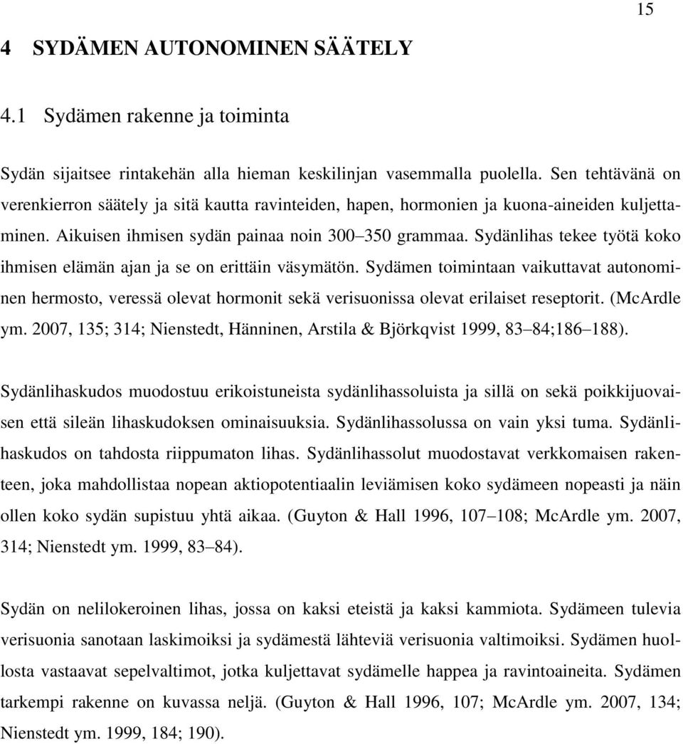 Sydänlihas tekee työtä koko ihmisen elämän ajan ja se on erittäin väsymätön. Sydämen toimintaan vaikuttavat autonominen hermosto, veressä olevat hormonit sekä verisuonissa olevat erilaiset reseptorit.