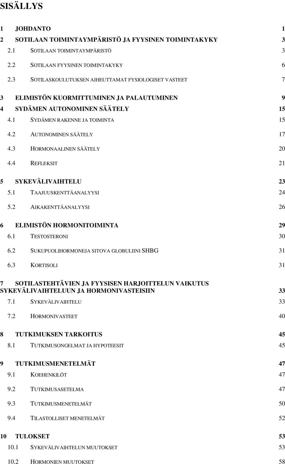 3 HORMONAALINEN SÄÄTELY 20 4.4 REFLEKSIT 21 5 SYKEVÄLIVAIHTELU 23 5.1 TAAJUUSKENTTÄANALYYSI 24 5.2 AIKAKENTTÄANALYYSI 26 6 ELIMISTÖN HORMONITOIMINTA 29 6.1 TESTOSTERONI 30 6.