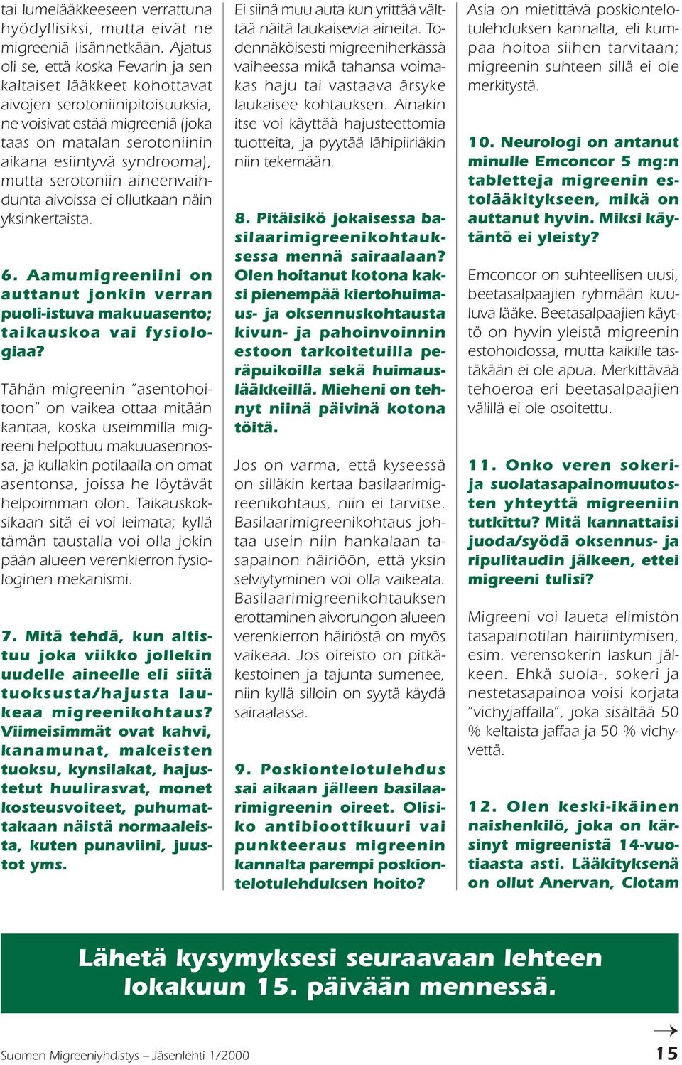 mutta serotoniin aineenvaihdunta aivoissa ei ollutkaan näin yksinkertaista. 6. Aamumigreeniini on auttanut jonkin verran puoli-istuva makuuasento; taikauskoa vai fysiologiaa?