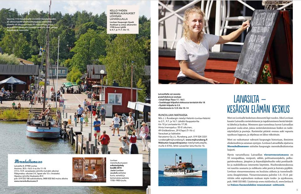 Laivasillalla voi seurata purjehduksia ja soutuja: Small Ships Race 17. 18.7. Suolakuppi-kilpailut elokuussa torstaisin klo 18 Äyskäri-kilpailu la 5.9. Haastesoutu la 12.9. klo 10 14 RUNOILIJAN MATKASSA M/s J.