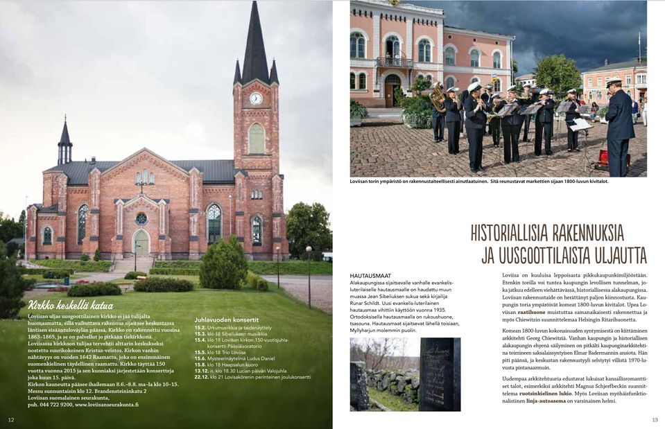 läntisen sisääntuloväylän päässä. Kirkko on rakennettu vuosina 1863 1865, ja se on palvellut jo pitkään tiekirkkona.