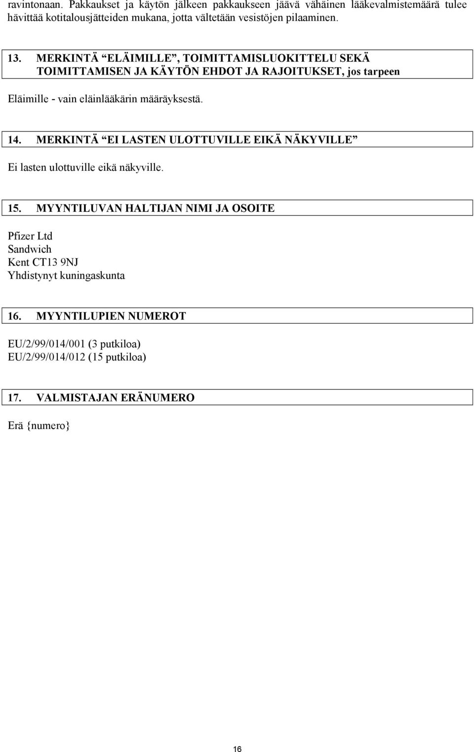13. MERKINTÄ ELÄIMILLE, TOIMITTAMISLUOKITTELU SEKÄ TOIMITTAMISEN JA KÄYTÖN EHDOT JA RAJOITUKSET, jos tarpeen Eläimille - vain eläinlääkärin määräyksestä. 14.