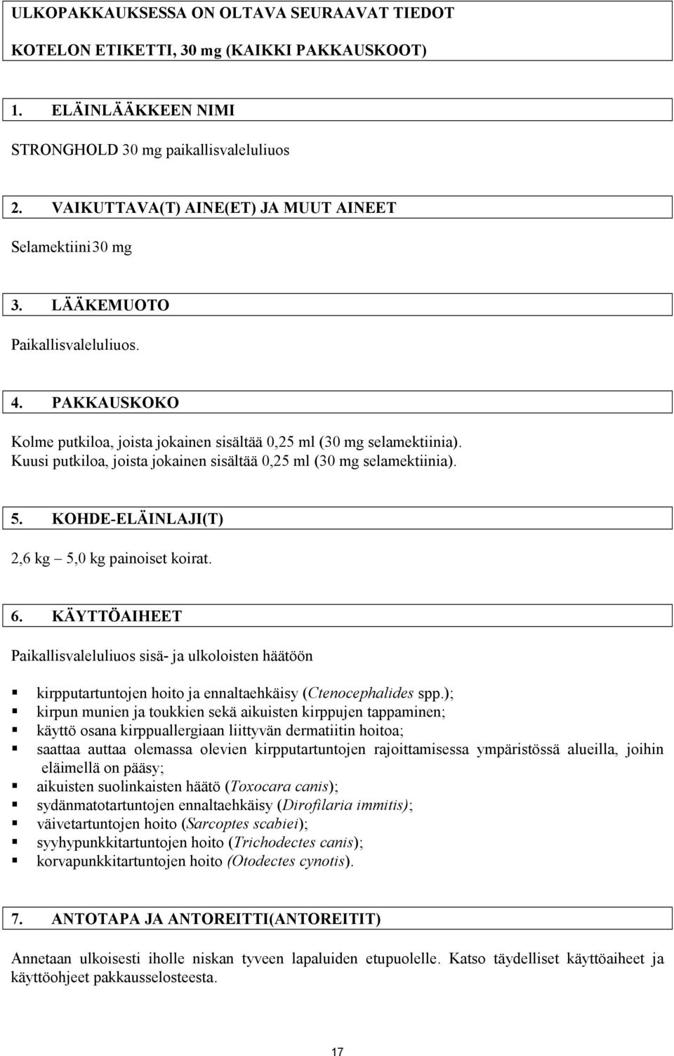 Kuusi putkiloa, joista jokainen sisältää 0,25 ml (30 mg selamektiinia). 5. KOHDE-ELÄINLAJI(T) 2,6 kg 5,0 kg painoiset koirat. 6.