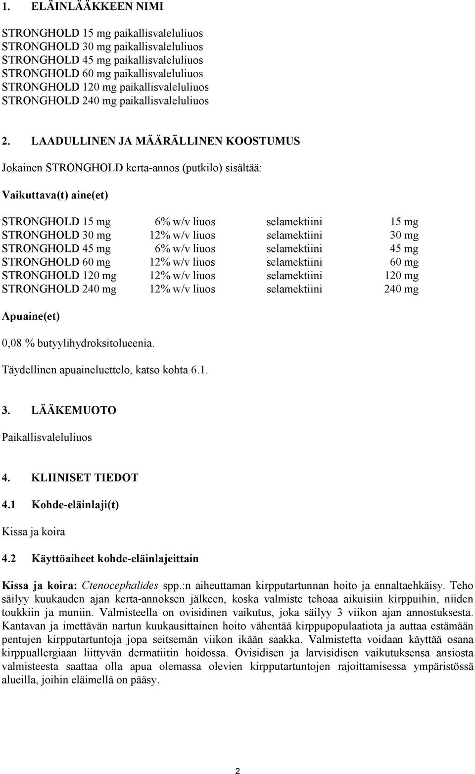 LAADULLINEN JA MÄÄRÄLLINEN KOOSTUMUS Jokainen STRONGHOLD kerta-annos (putkilo) sisältää: Vaikuttava(t) aine(et) STRONGHOLD 15 mg 6% w/v liuos selamektiini 15 mg STRONGHOLD 30 mg 12% w/v liuos