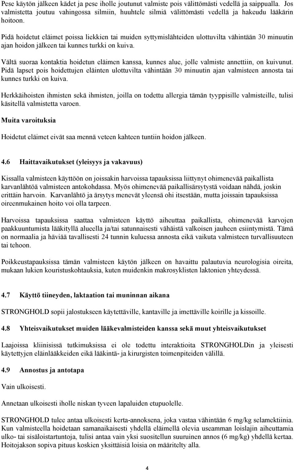 Pidä hoidetut eläimet poissa liekkien tai muiden syttymislähteiden ulottuvilta vähintään 30 minuutin ajan hoidon jälkeen tai kunnes turkki on kuiva.