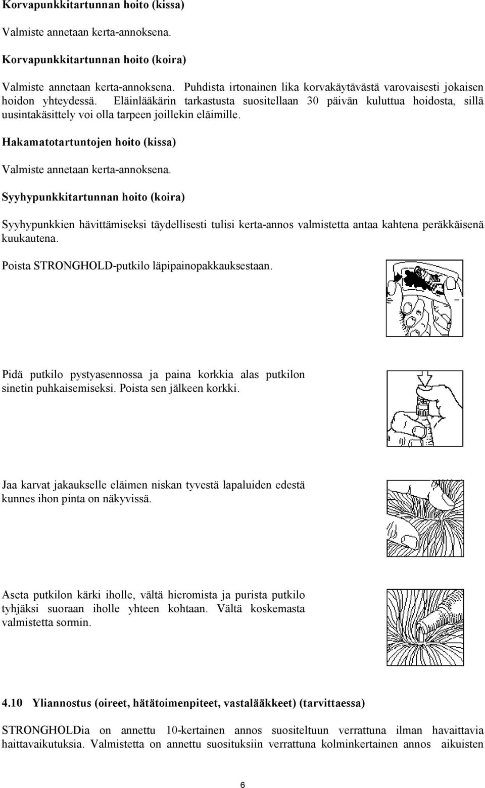 Eläinlääkärin tarkastusta suositellaan 30 päivän kuluttua hoidosta, sillä uusintakäsittely voi olla tarpeen joillekin eläimille. Hakamatotartuntojen hoito (kissa) Valmiste annetaan kerta-annoksena.