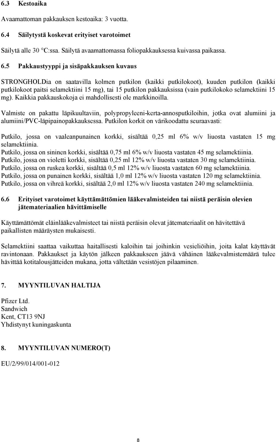 5 Pakkaustyyppi ja sisäpakkauksen kuvaus STRONGHOLDia on saatavilla kolmen putkilon (kaikki putkilokoot), kuuden putkilon (kaikki putkilokoot paitsi selamektiini 15 mg), tai 15 putkilon pakkauksissa