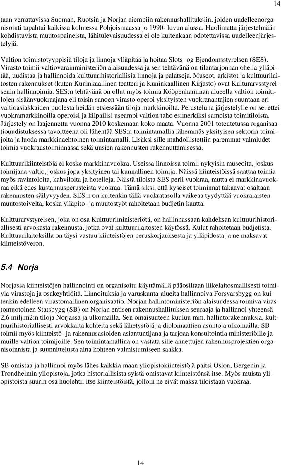 Valtion toimistotyyppisiä tiloja ja linnoja ylläpitää ja hoitaa Slots- og Ejendomsstyrelsen (SES).