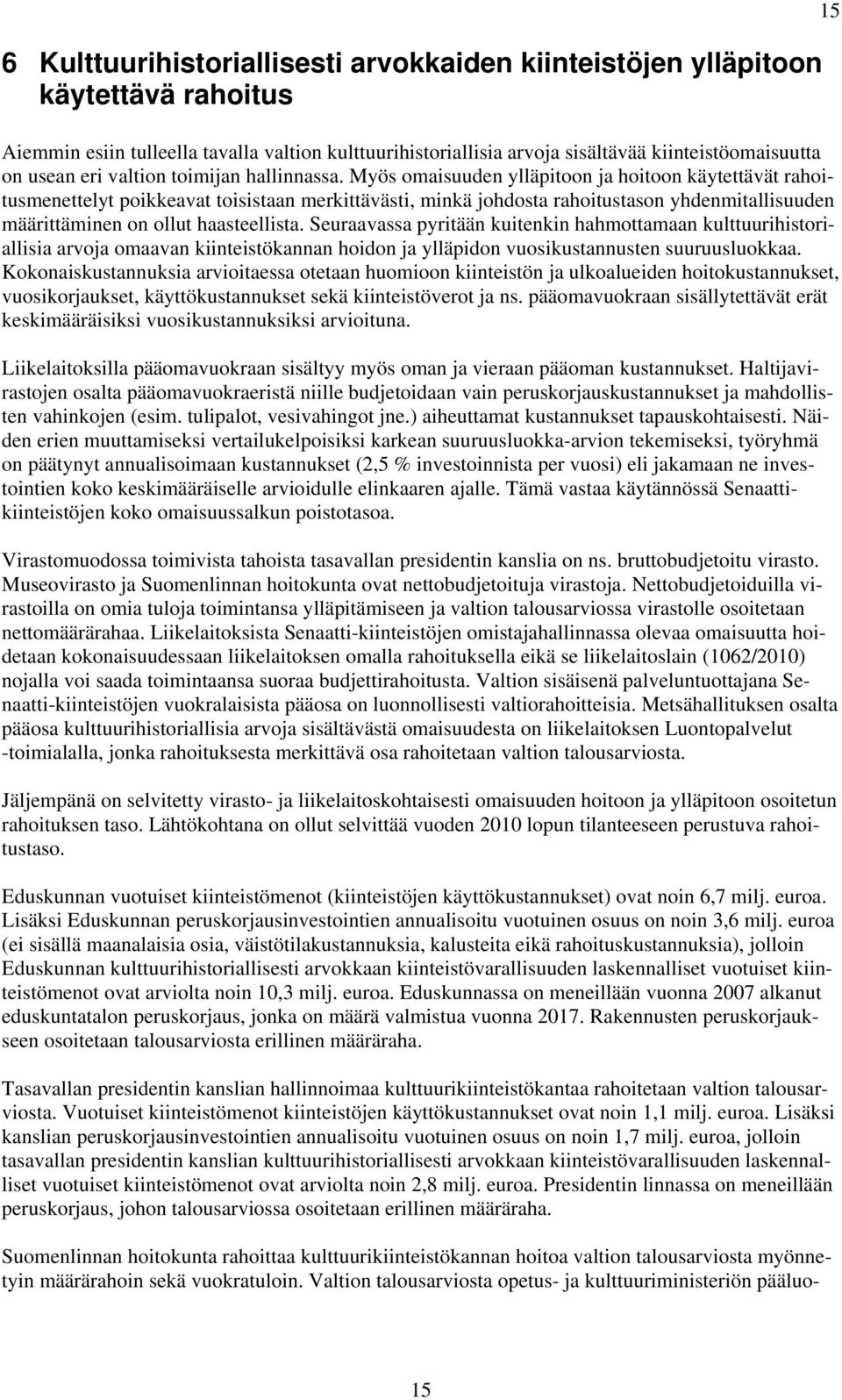 Myös omaisuuden ylläpitoon ja hoitoon käytettävät rahoitusmenettelyt poikkeavat toisistaan merkittävästi, minkä johdosta rahoitustason yhdenmitallisuuden määrittäminen on ollut haasteellista.