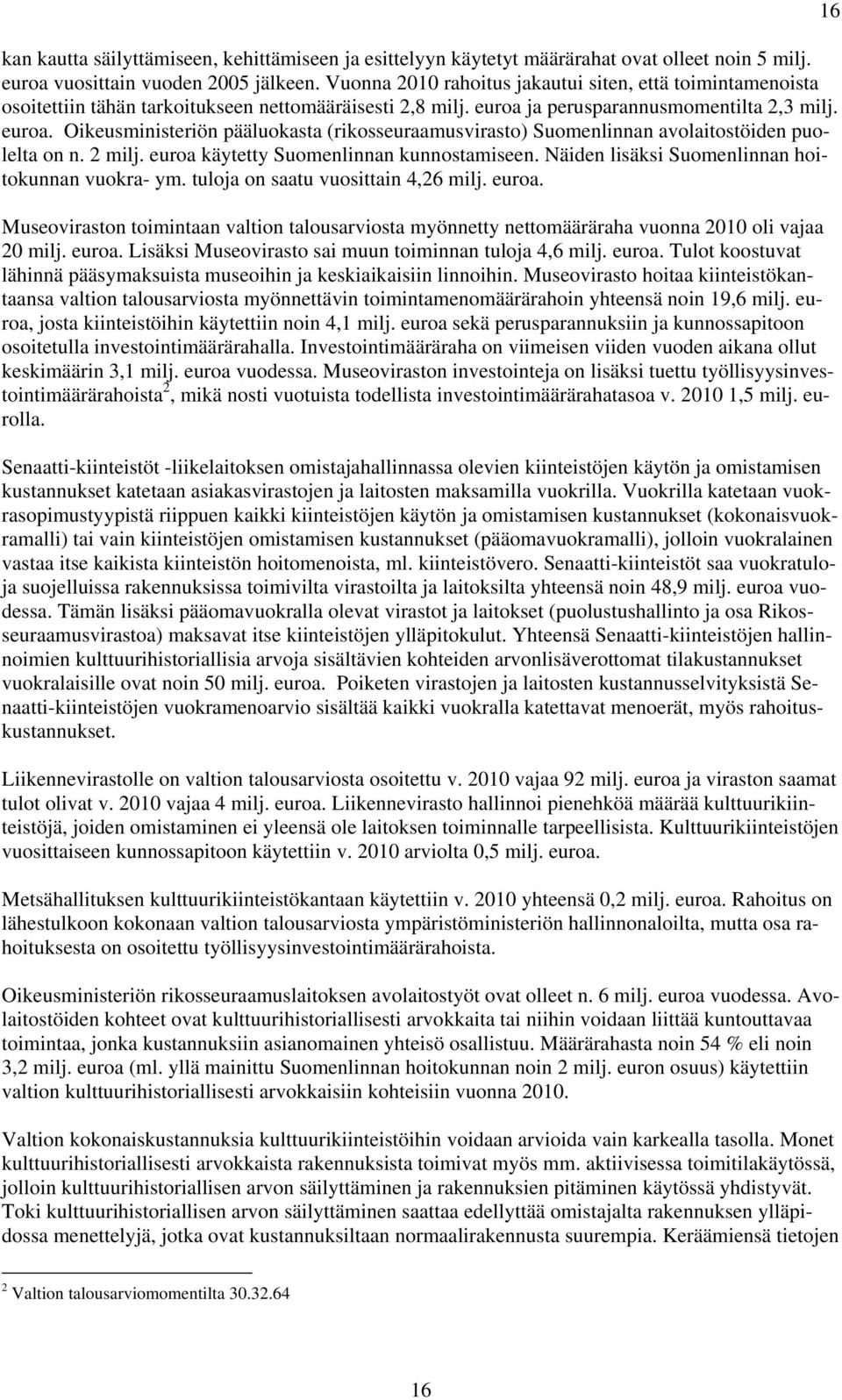 ja perusparannusmomentilta 2,3 milj. euroa. Oikeusministeriön pääluokasta (rikosseuraamusvirasto) Suomenlinnan avolaitostöiden puolelta on n. 2 milj. euroa käytetty Suomenlinnan kunnostamiseen.
