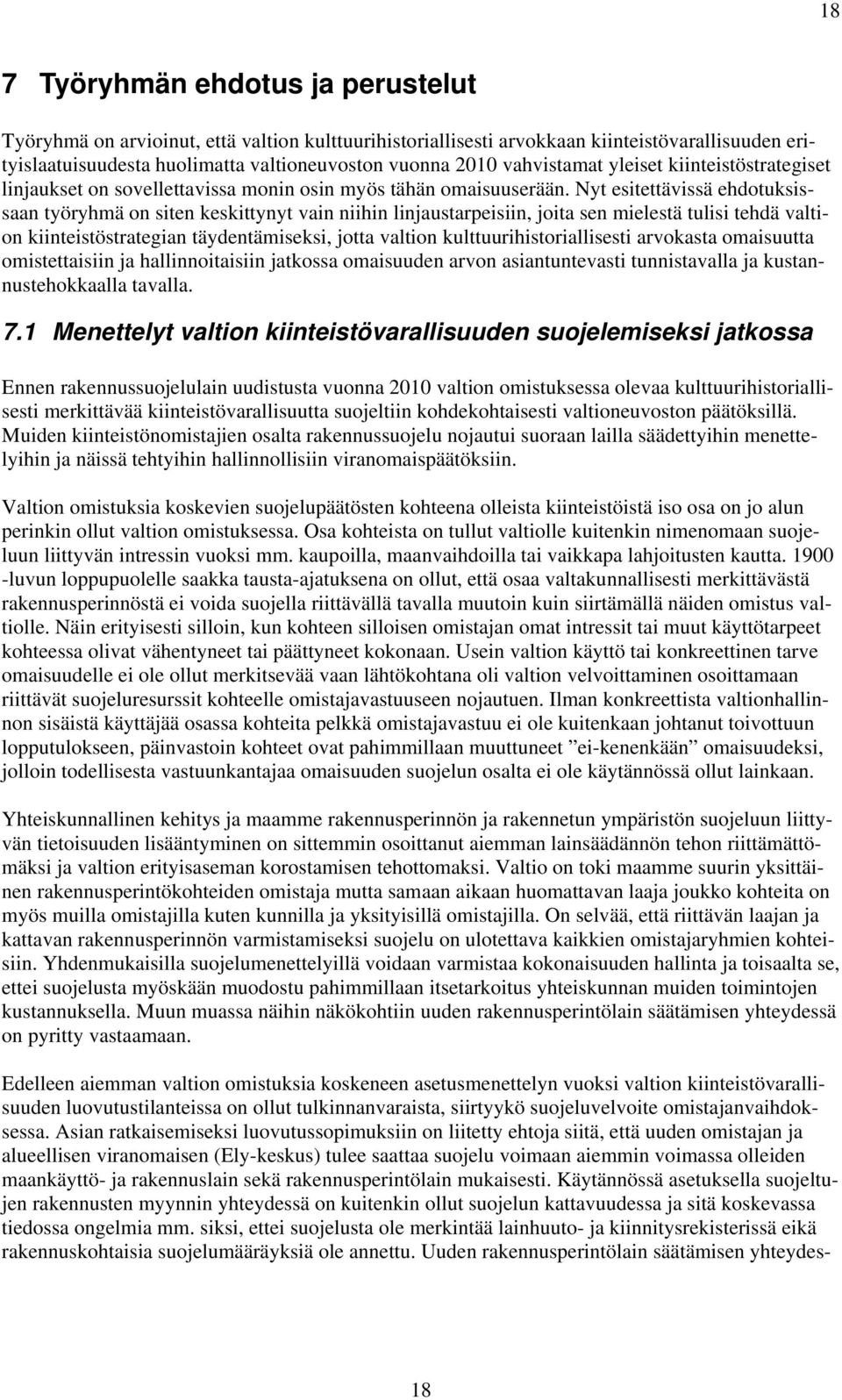 Nyt esitettävissä ehdotuksissaan työryhmä on siten keskittynyt vain niihin linjaustarpeisiin, joita sen mielestä tulisi tehdä valtion kiinteistöstrategian täydentämiseksi, jotta valtion