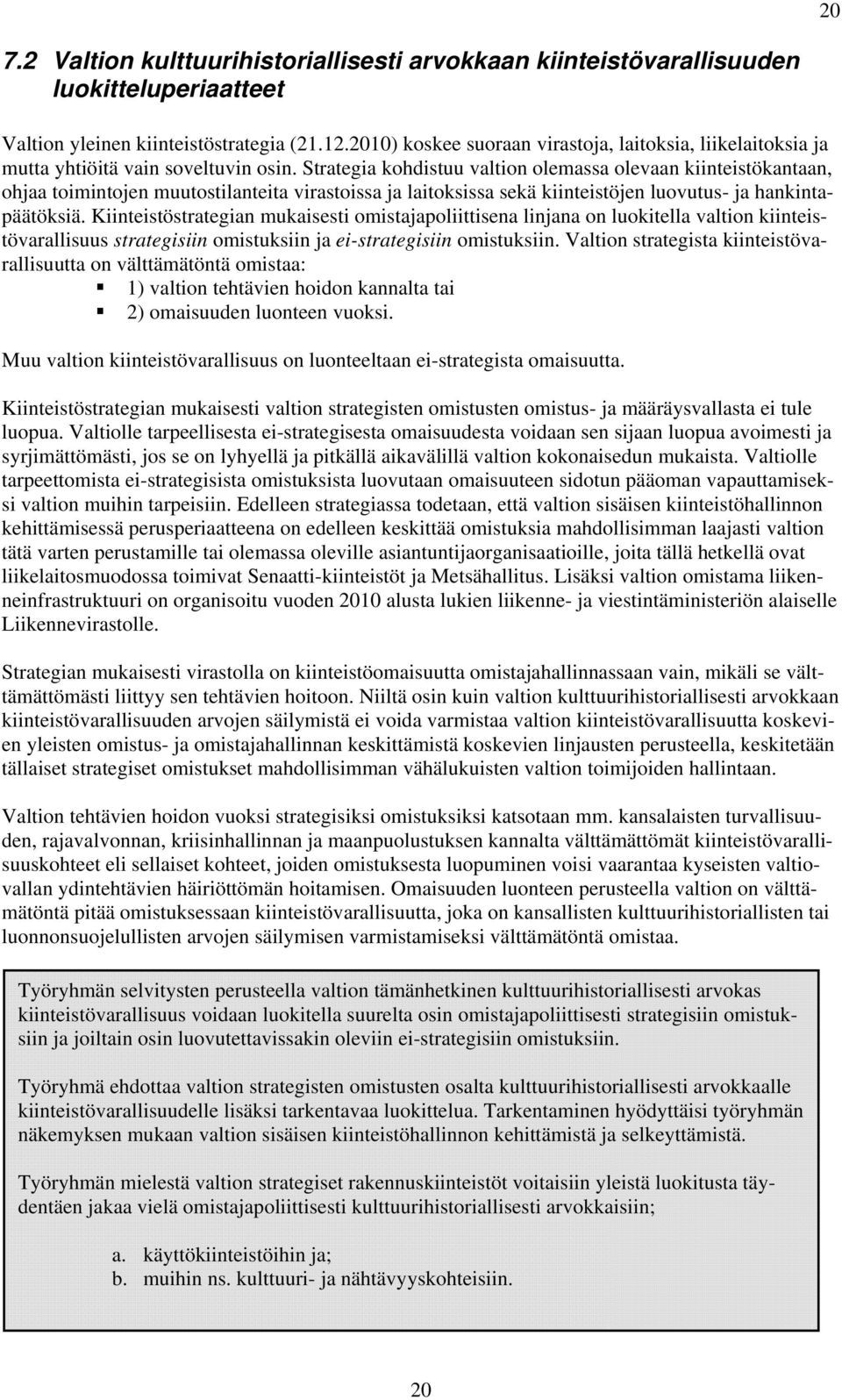 Strategia kohdistuu valtion olemassa olevaan kiinteistökantaan, ohjaa toimintojen muutostilanteita virastoissa ja laitoksissa sekä kiinteistöjen luovutus- ja hankintapäätöksiä.