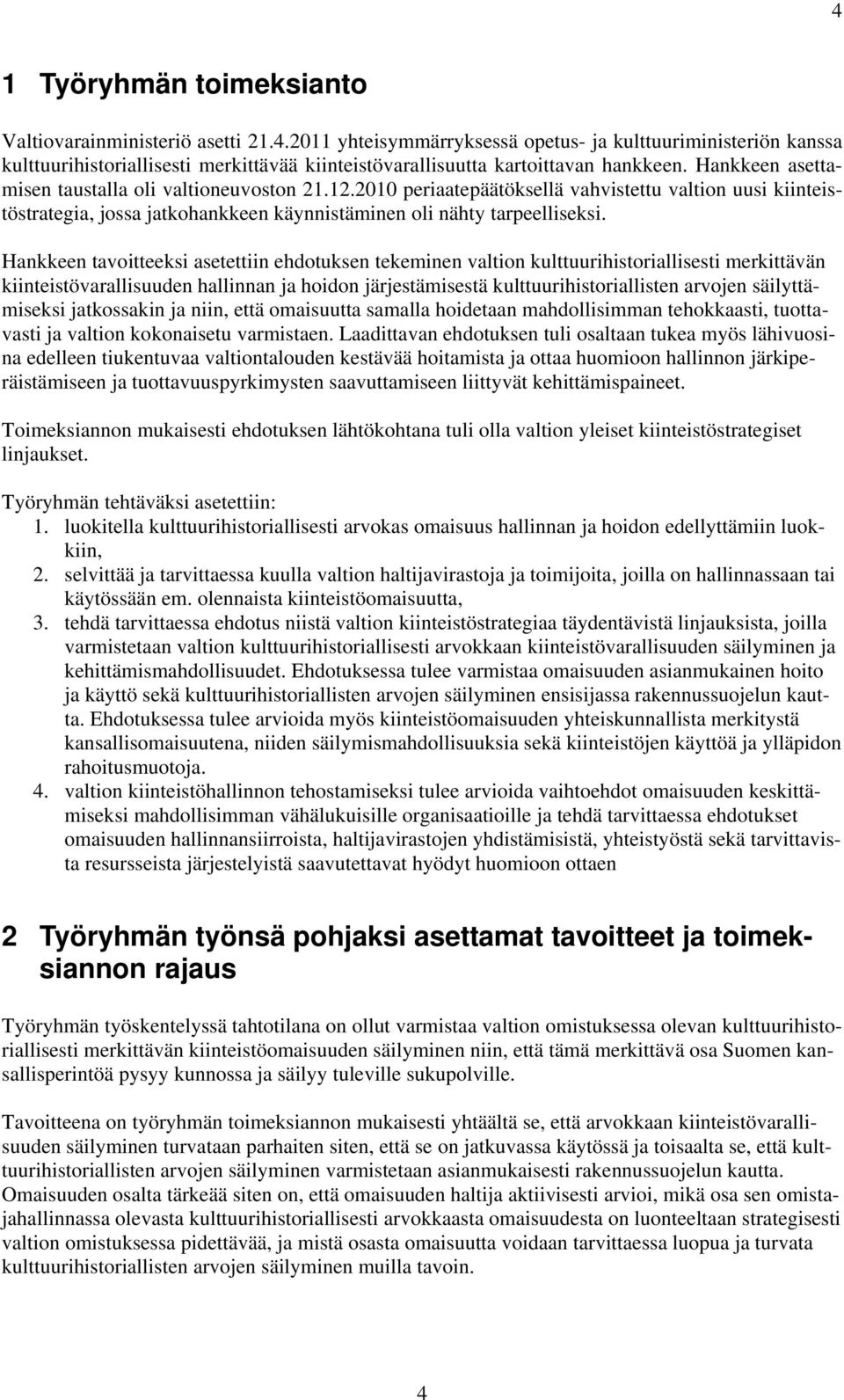 Hankkeen tavoitteeksi asetettiin ehdotuksen tekeminen valtion kulttuurihistoriallisesti merkittävän kiinteistövarallisuuden hallinnan ja hoidon järjestämisestä kulttuurihistoriallisten arvojen