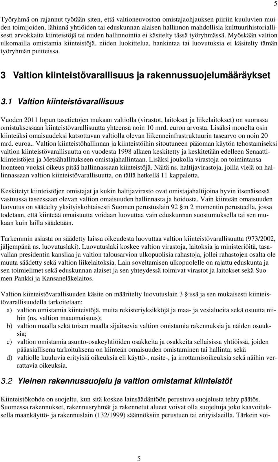 Myöskään valtion ulkomailla omistamia kiinteistöjä, niiden luokittelua, hankintaa tai luovutuksia ei käsitelty tämän työryhmän puitteissa.