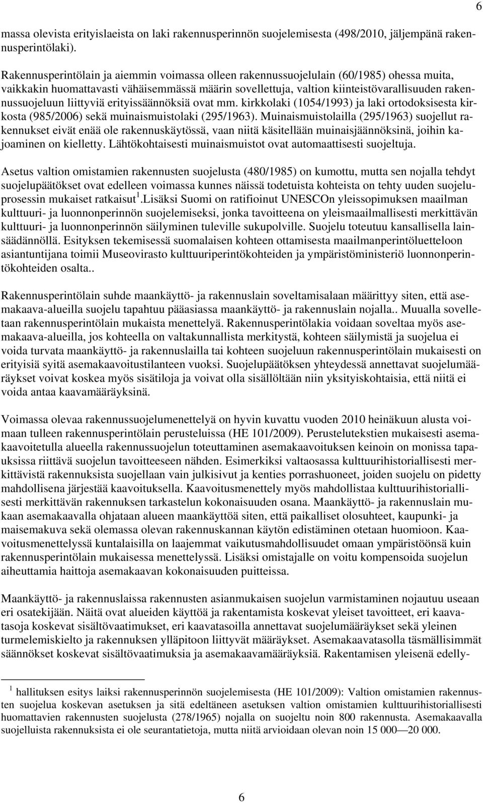 liittyviä erityissäännöksiä ovat mm. kirkkolaki (1054/1993) ja laki ortodoksisesta kirkosta (985/2006) sekä muinaismuistolaki (295/1963).