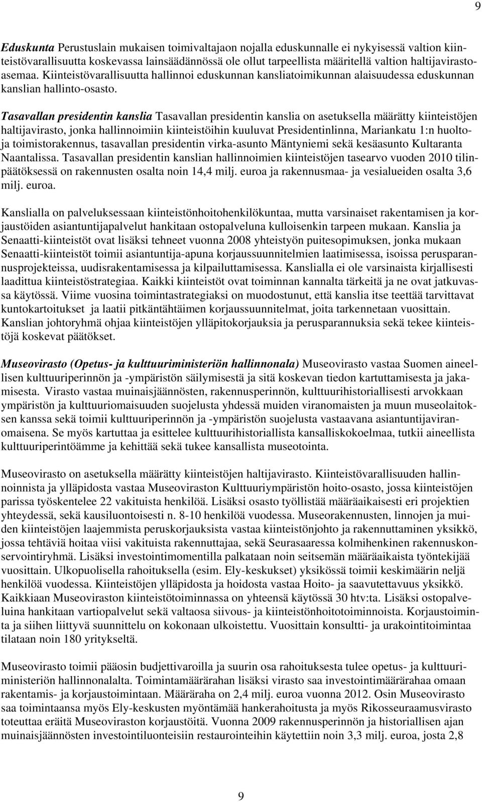 Tasavallan presidentin kanslia Tasavallan presidentin kanslia on asetuksella määrätty kiinteistöjen haltijavirasto, jonka hallinnoimiin kiinteistöihin kuuluvat Presidentinlinna, Mariankatu 1:n