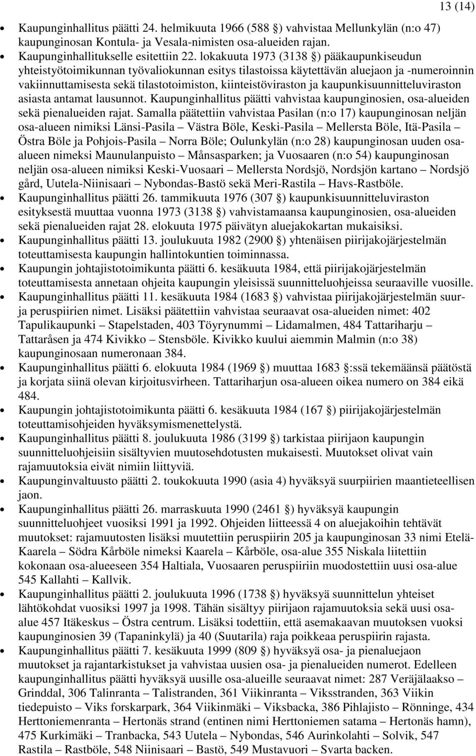 kaupunkisuunnitteluviraston asiasta antamat lausunnot. Kaupunginhallitus päätti vahvistaa kaupunginosien, osa-alueiden sekä pienalueiden rajat.