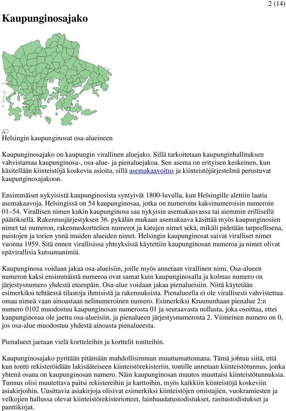 Sen asema on erityisen keskeinen, kun käsitellään kiinteistöjä koskevia asioita, sillä asemakaavoitus ja kiinteistöjärjestelmä perustuvat kaupunginosajakoon.