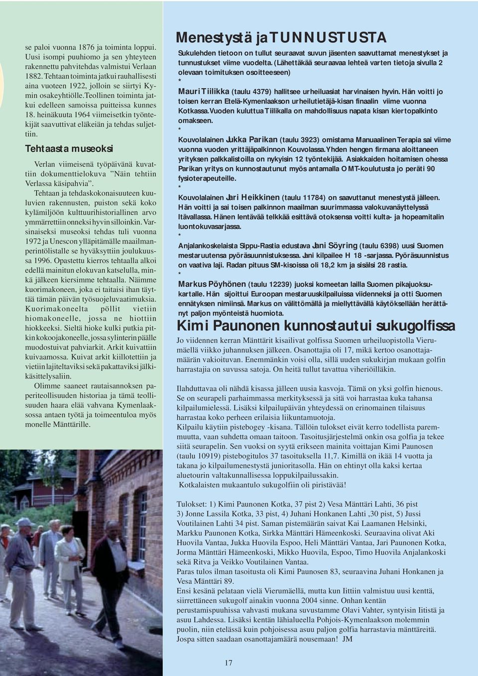 heinäkuuta 1964 viimeisetkin työntekijät saavuttivat eläkeiän ja tehdas suljettiin. Tehtaasta museoksi Verlan viimeisenä työpäivänä kuvattiin dokumenttielokuva Näin tehtiin Verlassa käsipahvia.