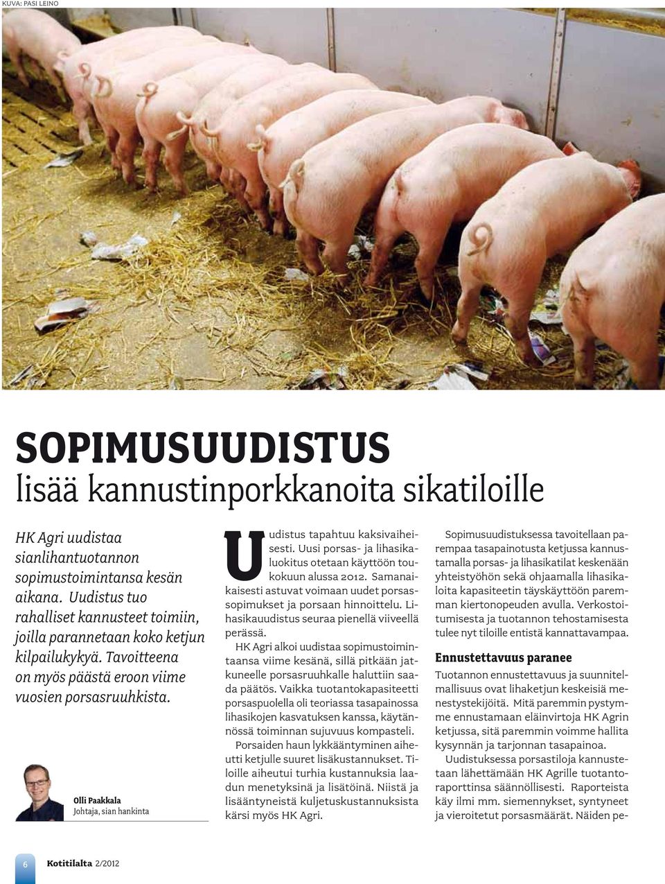 Olli Paakkala Johtaja, sian hankinta Uudistus tapahtuu kaksivaiheisesti. Uusi porsas- ja lihasikaluokitus otetaan käyttöön toukokuun alussa 2012.