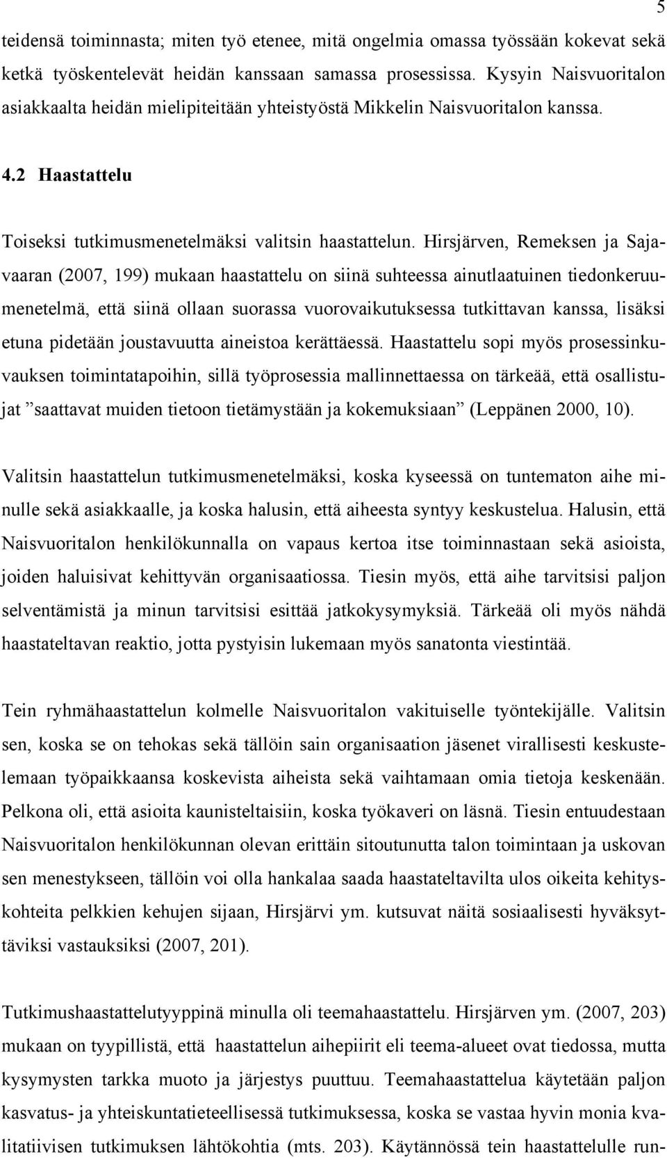 Hirsjärven, Remeksen ja Sajavaaran (2007, 199) mukaan haastattelu on siinä suhteessa ainutlaatuinen tiedonkeruumenetelmä, että siinä ollaan suorassa vuorovaikutuksessa tutkittavan kanssa, lisäksi