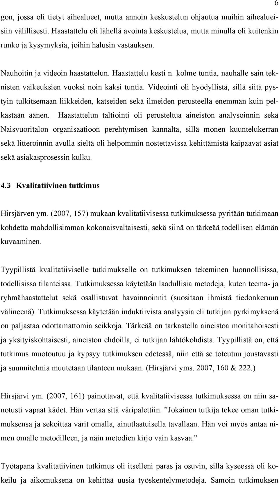 kolme tuntia, nauhalle sain teknisten vaikeuksien vuoksi noin kaksi tuntia.