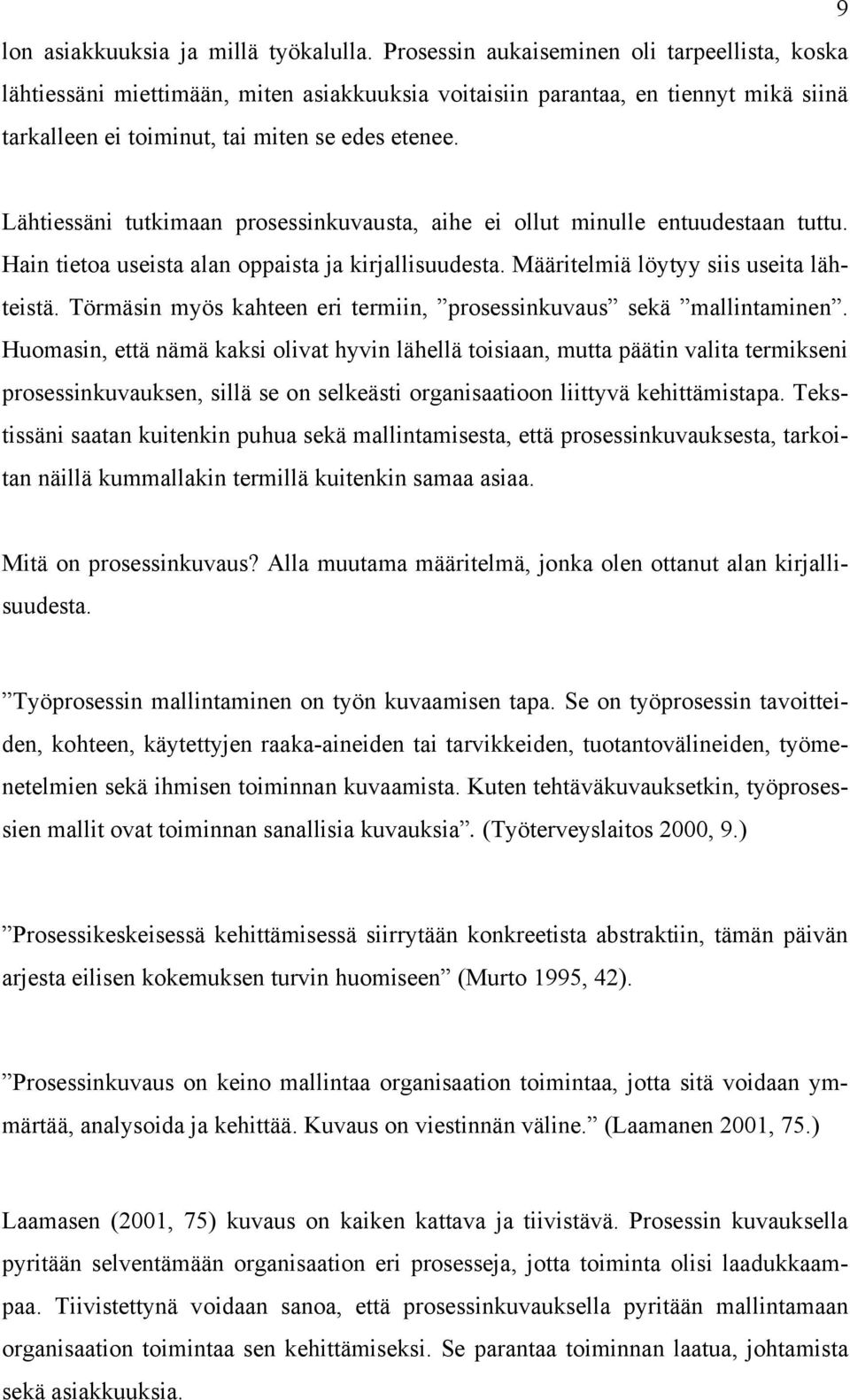 Lähtiessäni tutkimaan prosessinkuvausta, aihe ei ollut minulle entuudestaan tuttu. Hain tietoa useista alan oppaista ja kirjallisuudesta. Määritelmiä löytyy siis useita lähteistä.