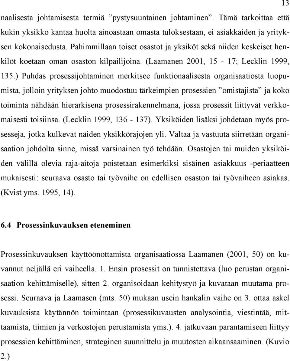 ) Puhdas prosessijohtaminen merkitsee funktionaalisesta organisaatiosta luopumista, jolloin yrityksen johto muodostuu tärkeimpien prosessien omistajista ja koko toiminta nähdään hierarkisena