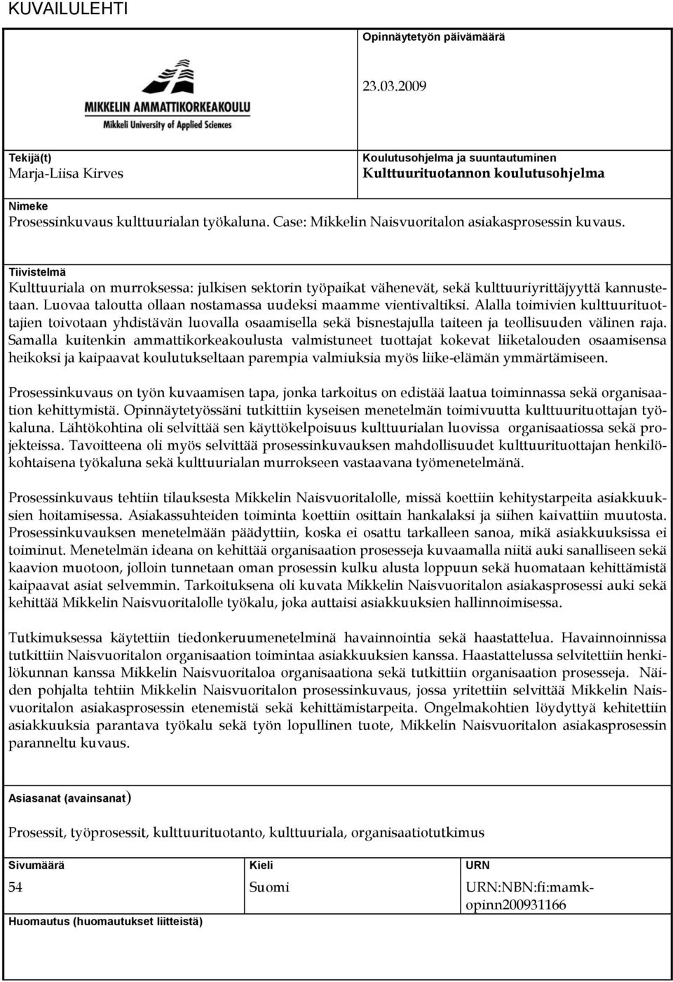 Luovaa taloutta ollaan nostamassa uudeksi maamme vientivaltiksi. Alalla toimivien kulttuurituottajien toivotaan yhdistävän luovalla osaamisella sekä bisnestajulla taiteen ja teollisuuden välinen raja.