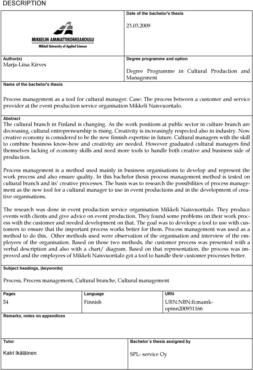 Case: The process between a customer and service provider at the event production service organisation Mikkeli Naisvuoritalo. Abstract The cultural branch in Finland is changing.