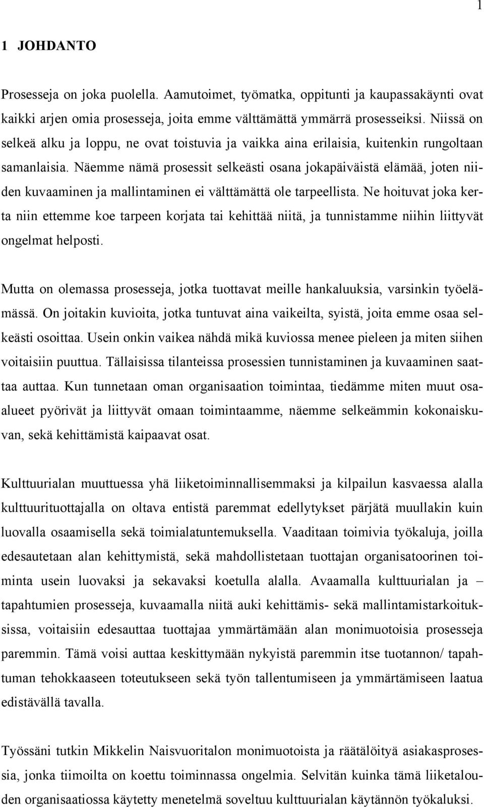 Näemme nämä prosessit selkeästi osana jokapäiväistä elämää, joten niiden kuvaaminen ja mallintaminen ei välttämättä ole tarpeellista.