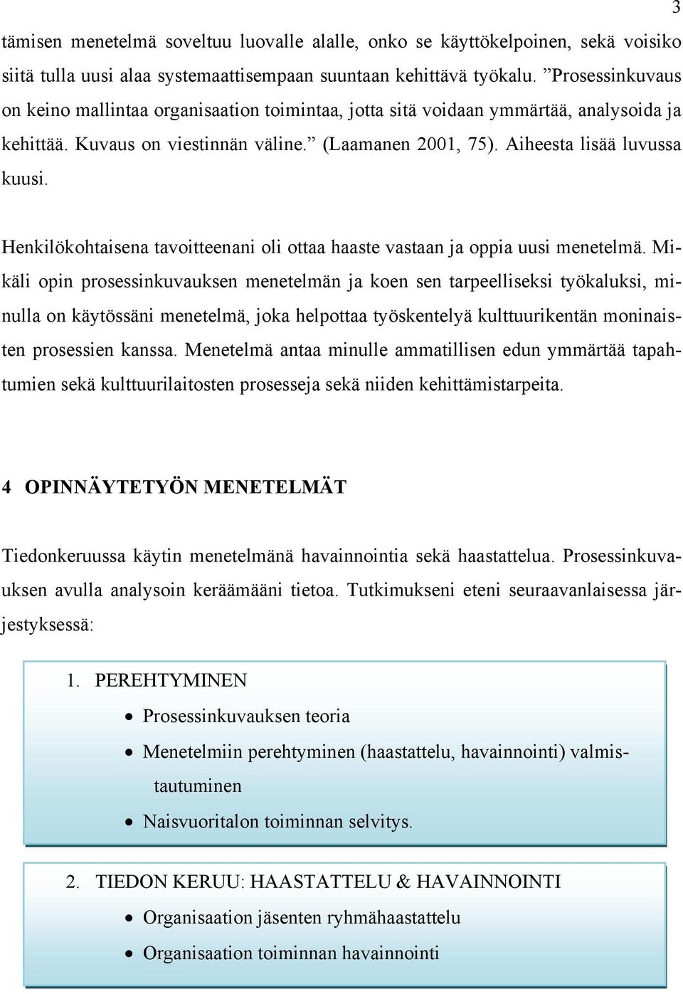 Henkilökohtaisena tavoitteenani oli ottaa haaste vastaan ja oppia uusi menetelmä.