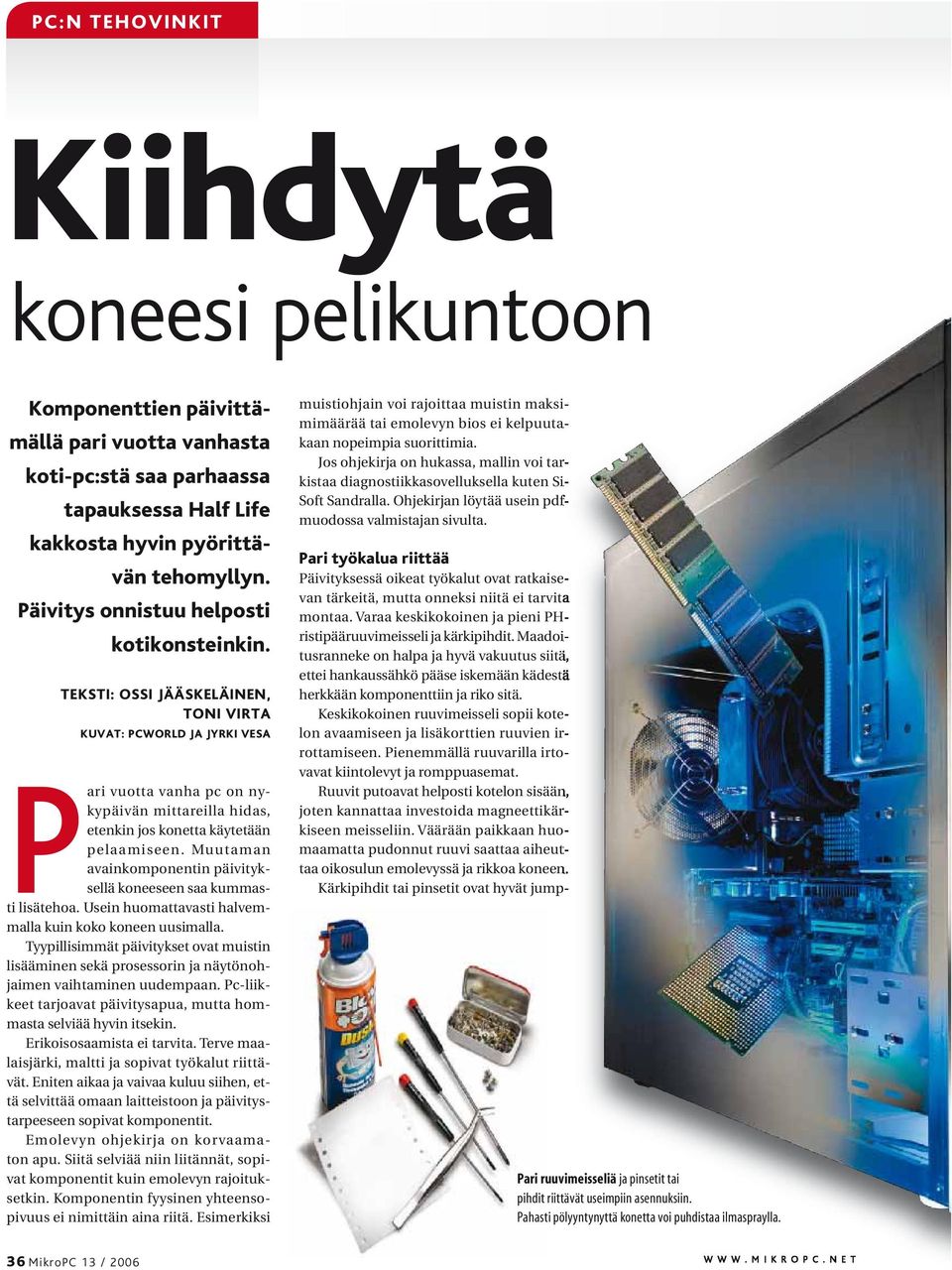 Muutaman avainkomponentin päivityksellä koneeseen saa kummasti lisätehoa. Usein huomattavasti halvemmalla kuin koko koneen uusimalla.