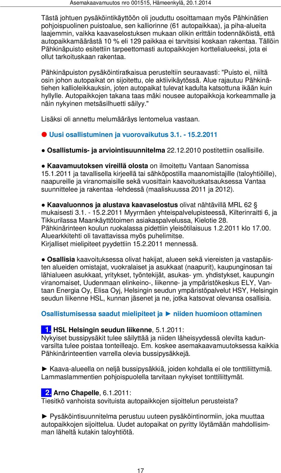 Tällöin Pähkinäpuisto esitettiin tarpeettomasti autopaikkojen korttelialueeksi, jota ei ollut tarkoituskaan rakentaa.