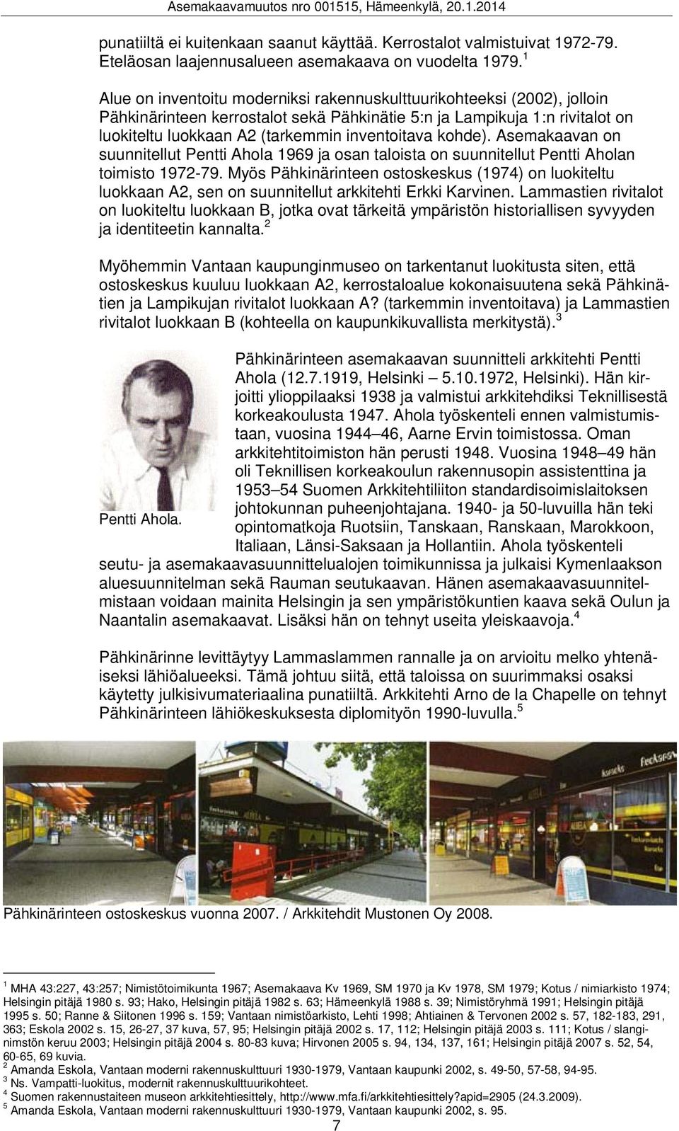 kohde). Asemakaavan on suunnitellut Pentti Ahola 1969 ja osan taloista on suunnitellut Pentti Aholan toimisto 1972-79.