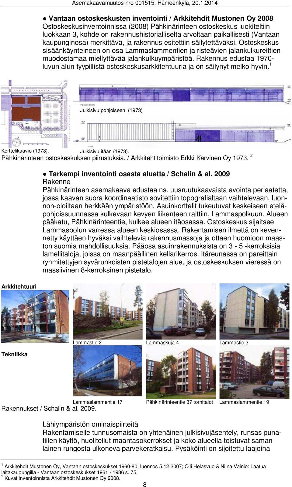 Ostoskeskus sisäänkäynteineen on osa Lammaslammentien ja risteävien jalankulkureittien muodostamaa miellyttävää jalankulkuympäristöä.