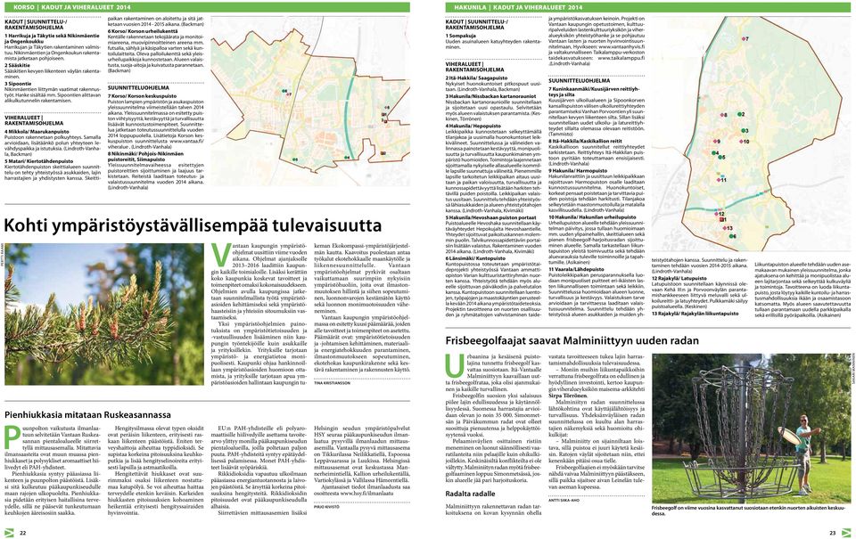 Hanke sisältää mm. Sipoontien alittavan alikulkutunnelin rakentamisen. VIHERALUEET 4 Mikkola/ Maarukanpuisto Puistoon rakennetaan polkuyhteys.