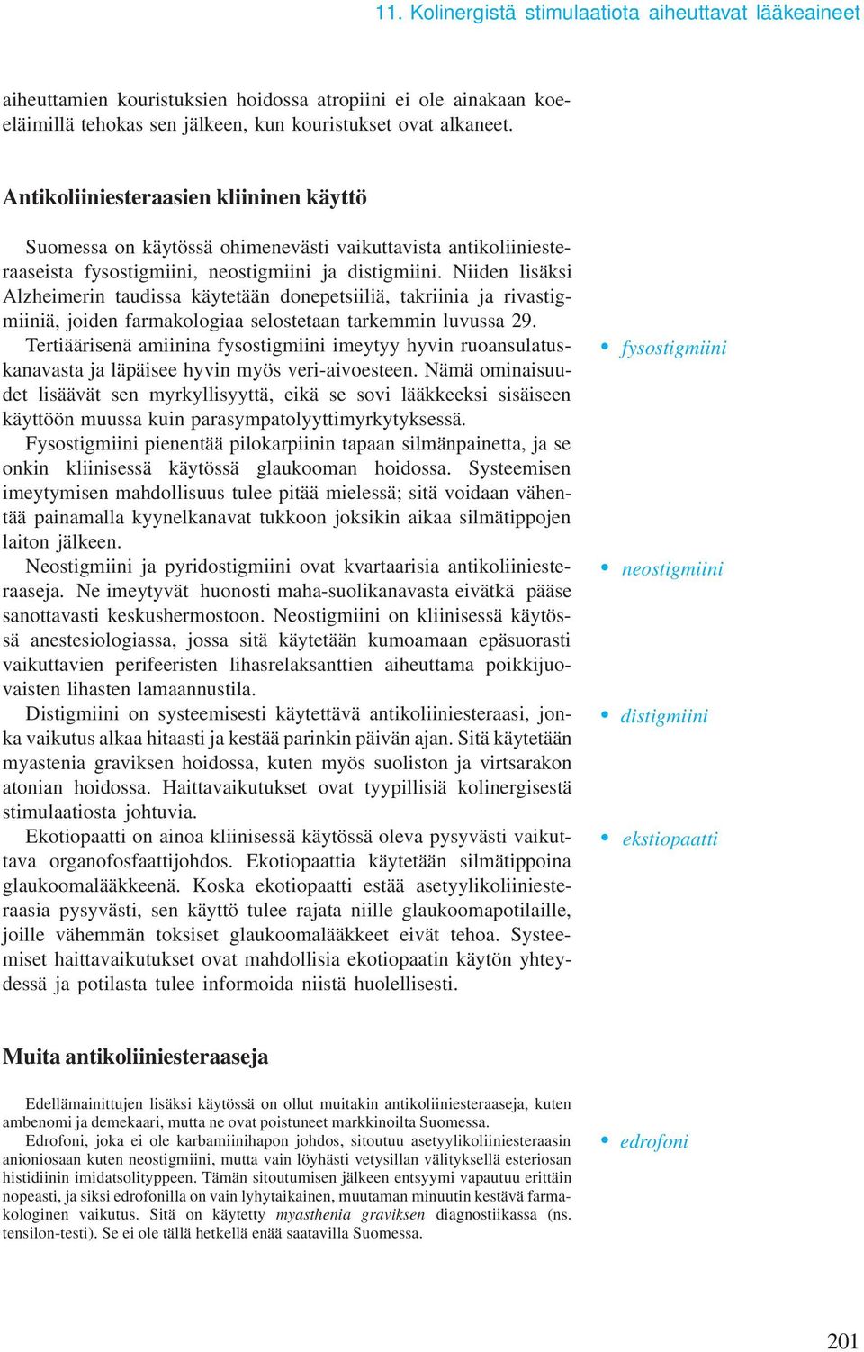 Niiden lisäksi Alzheimerin taudissa käytetään donepetsiiliä, takriinia ja rivastigmiiniä, joiden farmakologiaa selostetaan tarkemmin luvussa 29.