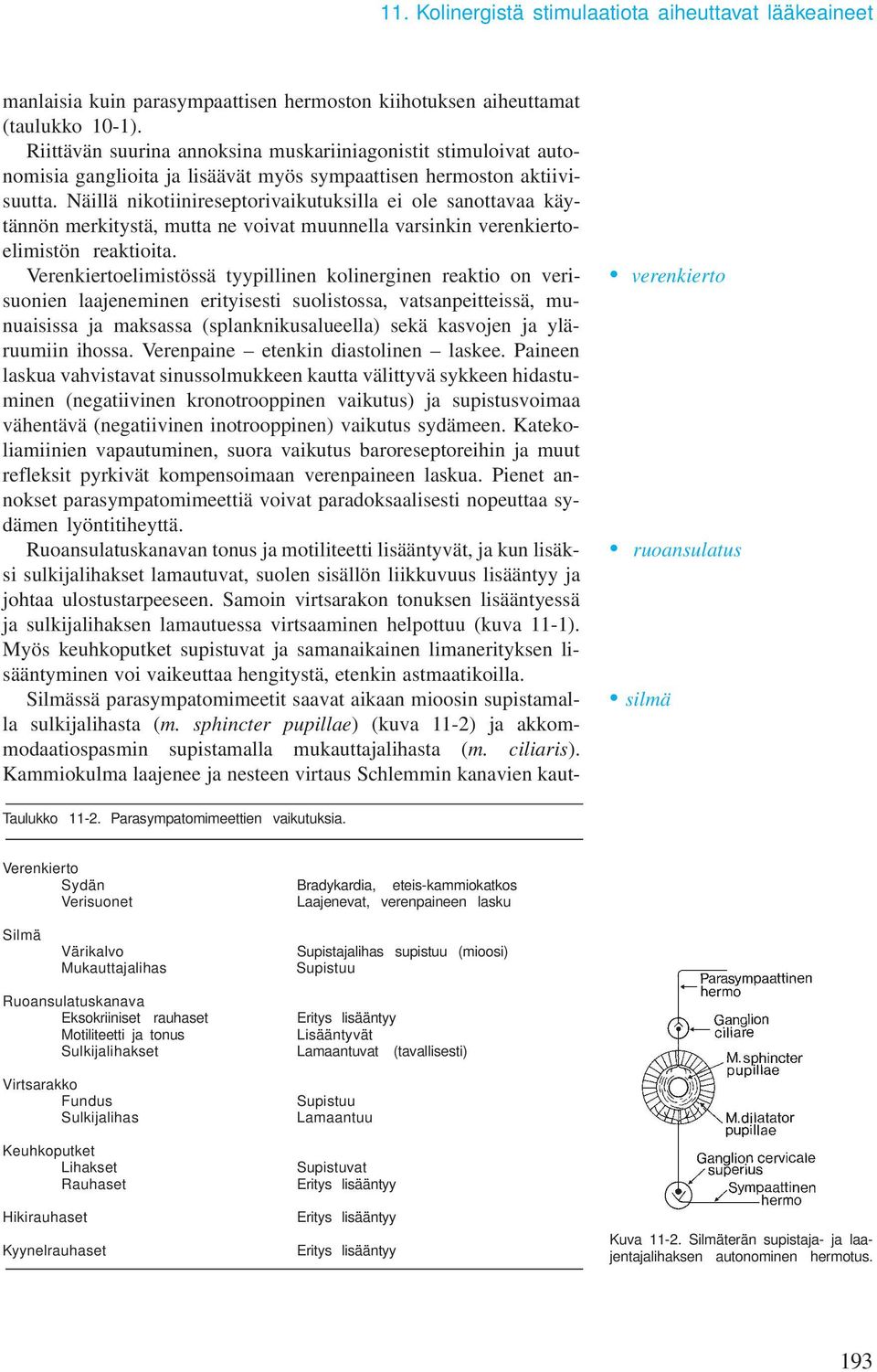 Näillä nikotiinireseptorivaikutuksilla ei ole sanottavaa käytännön merkitystä, mutta ne voivat muunnella varsinkin verenkiertoelimistön reaktioita.