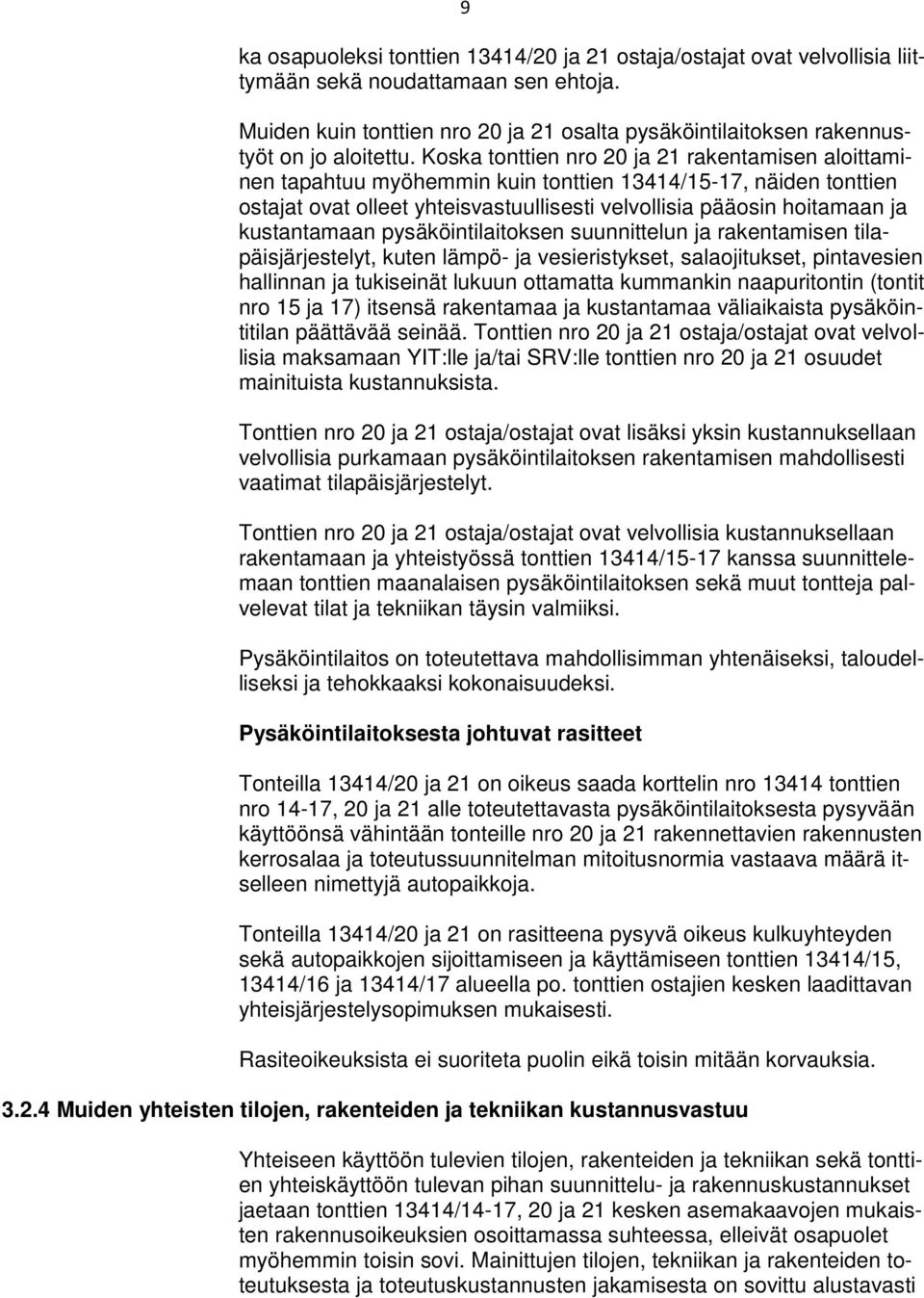 Koska tonttien nro 20 ja 21 rakentamisen aloittaminen tapahtuu myöhemmin kuin tonttien 13414/15-17, näiden tonttien ostajat ovat olleet yhteisvastuullisesti velvollisia pääosin hoitamaan ja