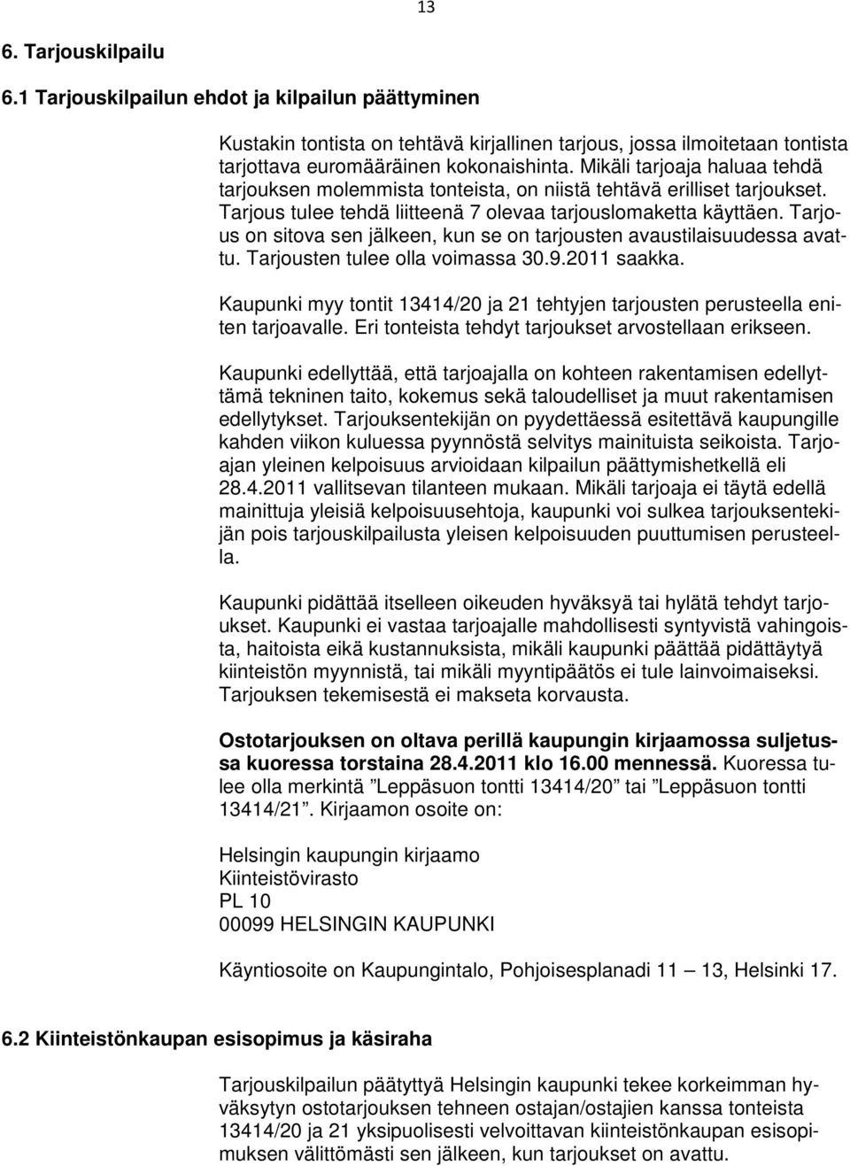 Tarjous on sitova sen jälkeen, kun se on tarjousten avaustilaisuudessa avattu. Tarjousten tulee olla voimassa 30.9.2011 saakka.