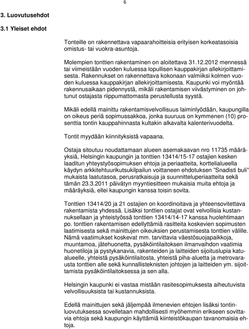 Kaupunki voi myöntää rakennusaikaan pidennystä, mikäli rakentamisen viivästyminen on johtunut ostajasta riippumattomasta perustellusta syystä.