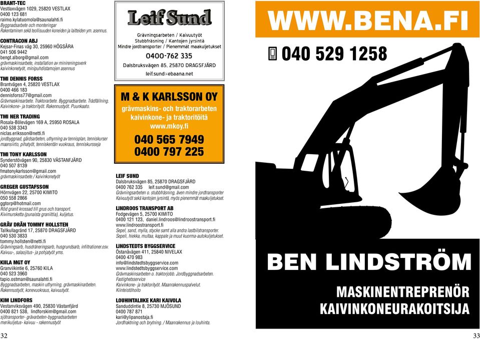 com grävmaskinsarbete, installation av minireningsverk kaivinkonetyöt, minipuhdistamojen asennus Tmi Dennis Forss Brantvägen 4, 25820 VESTLAX 0400 466 183 dennisforss77@gmail.com Grävmaskinsarbete.