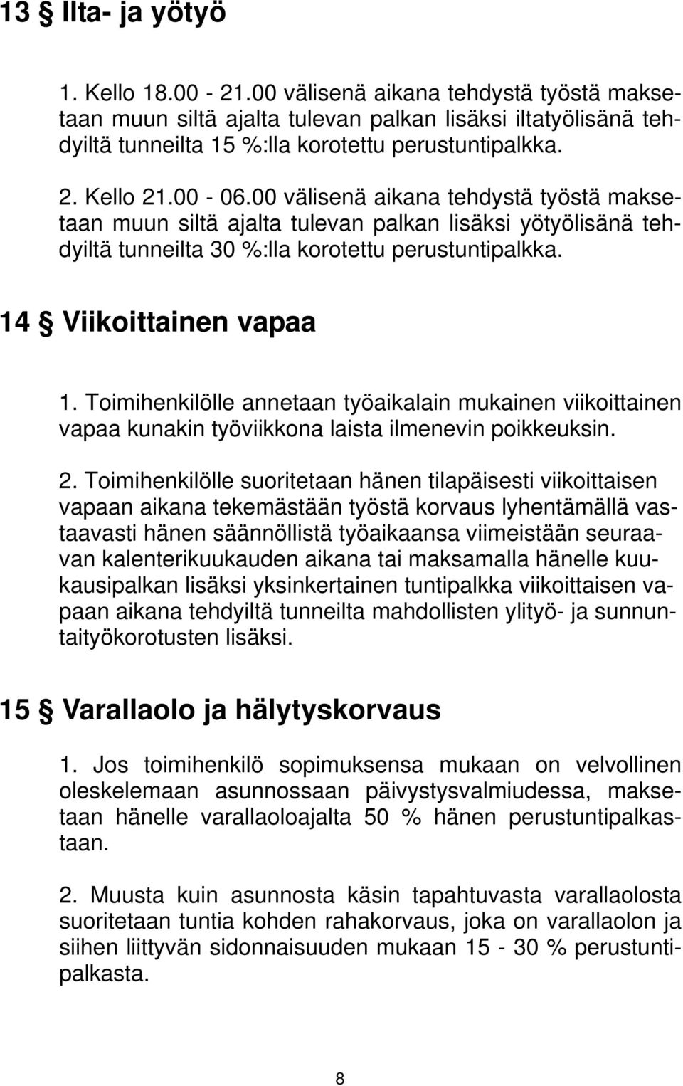 Toimihenkilölle annetaan työaikalain mukainen viikoittainen vapaa kunakin työviikkona laista ilmenevin poikkeuksin. 2.